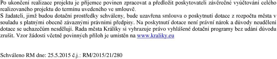 S žadateli, jimž budou dotační prostředky schváleny, bude uzavřena smlouva o poskytnutí dotace z rozpočtu města v souladu s platnými obecně závaznými právními