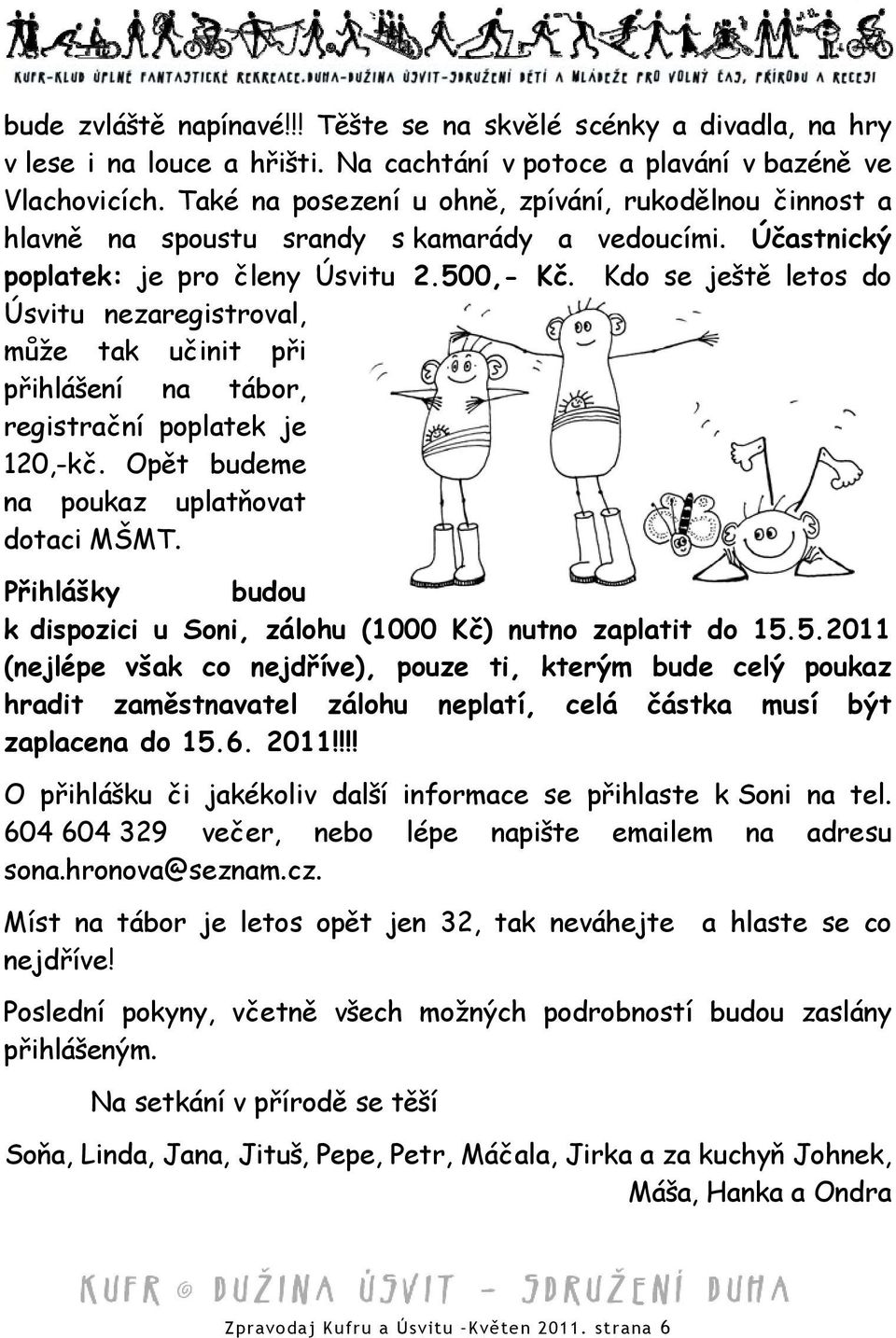 Kdo se ještě letos do Úsvitu nezaregistroval, může tak učinit při přihlášení na tábor, registrační poplatek je 120,-kč. Opět budeme na poukaz uplatňovat dotaci MŠMT.