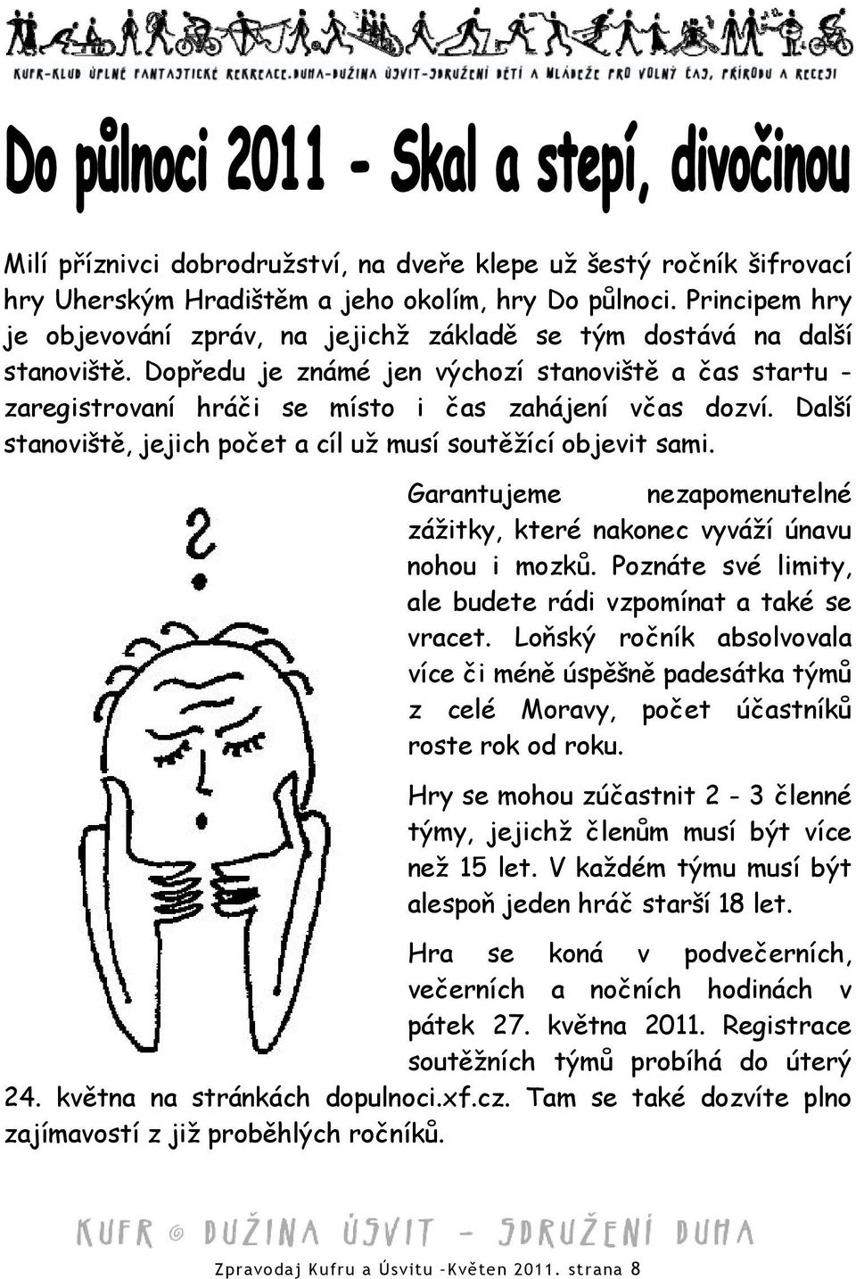 Dopředu je známé jen výchozí stanoviště a čas startu - zaregistrovaní hráči se místo i čas zahájení včas dozví. Další stanoviště, jejich počet a cíl už musí soutěžící objevit sami.