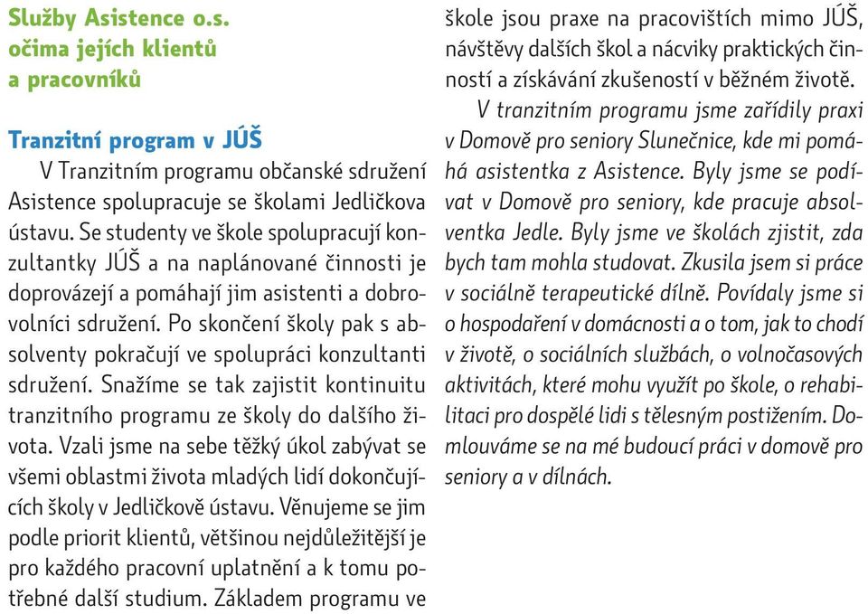 Po skončení školy pak s absolventy pokračují ve spolupráci konzultanti sdružení. Snažíme se tak zajistit kontinuitu tranzitního programu ze školy do dalšího života.