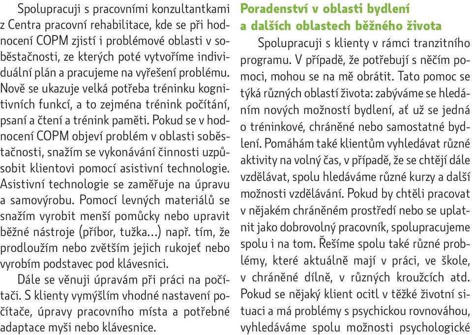 Pokud se v hodnocení COPM objeví problém v oblasti soběstačnosti, snažím se vykonávání činnosti uzpůsobit klientovi pomocí asistivní technologie.