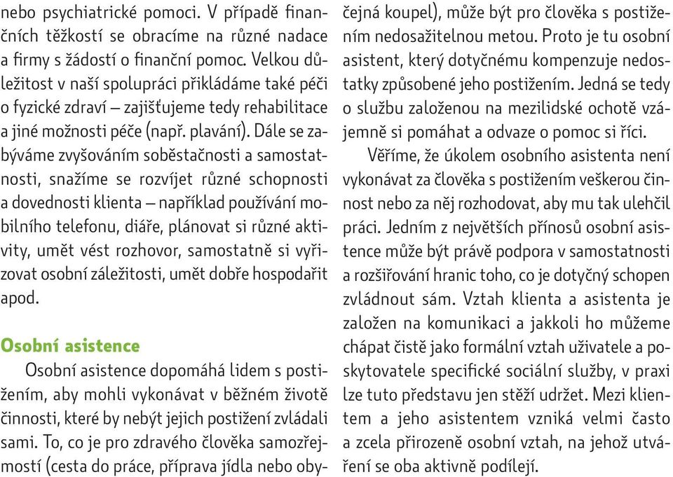 Dále se zabýváme zvyšováním soběstačnosti a samostatnosti, snažíme se rozvíjet různé schopnosti a dovednosti klienta například používání mobilního telefonu, diáře, plánovat si různé aktivity, umět