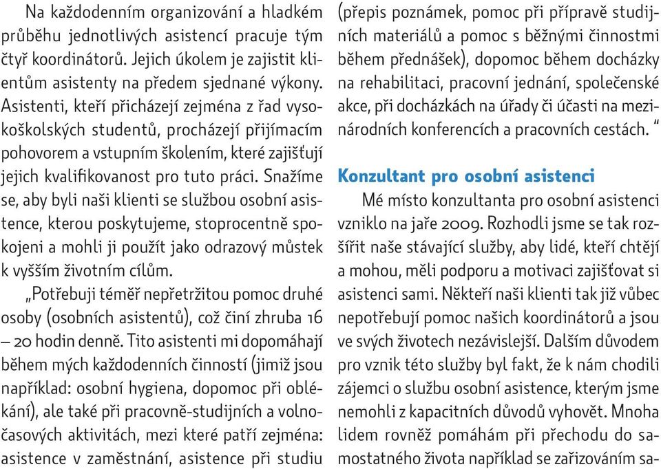 Snažíme se, aby byli naši klienti se službou osobní asistence, kterou poskytujeme, stoprocentně spokojeni a mohli ji použít jako odrazový můstek k vyšším životním cílům.