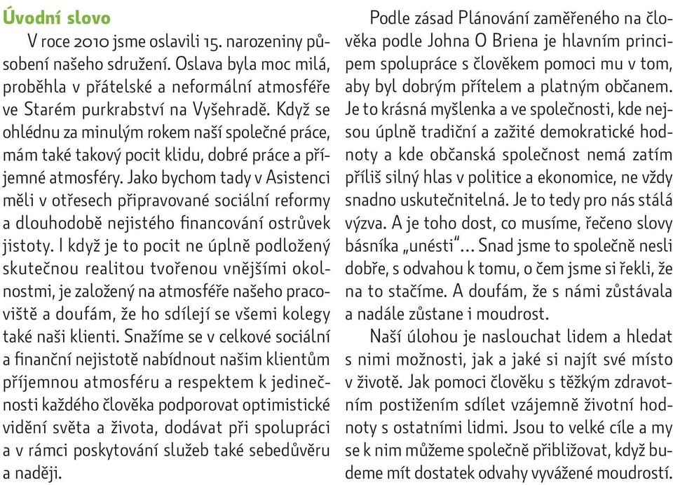 Jako bychom tady v Asistenci měli v otřesech připravované sociální reformy a dlouhodobě nejistého financování ostrůvek jistoty.