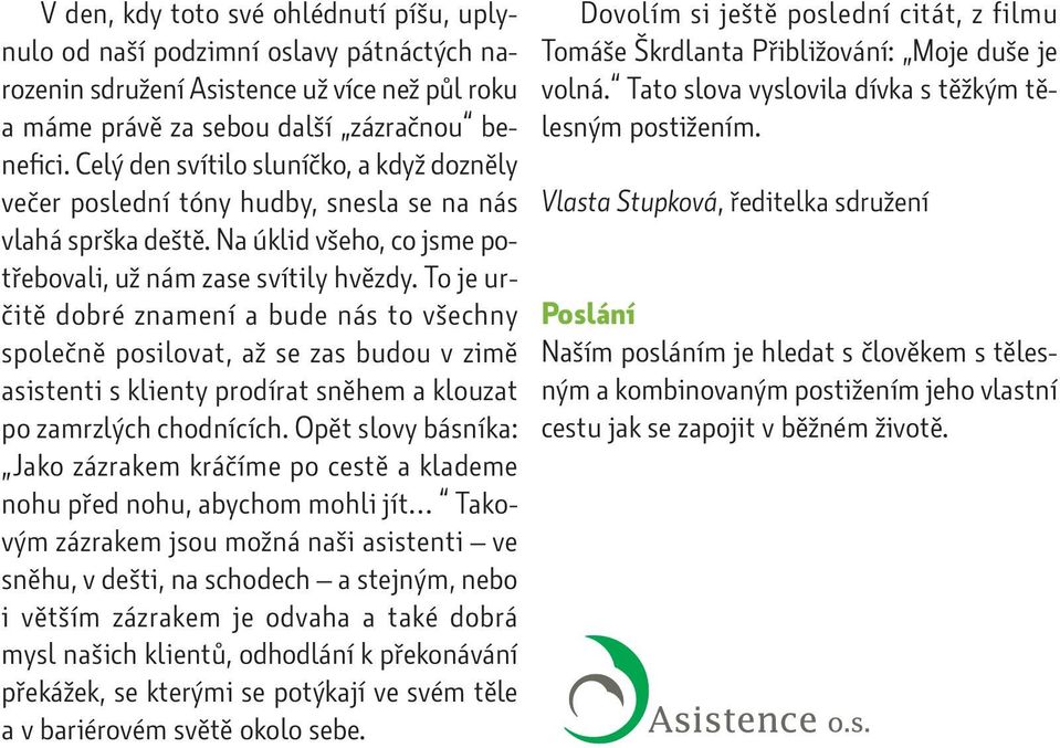 To je určitě dobré znamení a bude nás to všechny společně posilovat, až se zas budou v zimě asistenti s klienty prodírat sněhem a klouzat po zamrzlých chodnících.