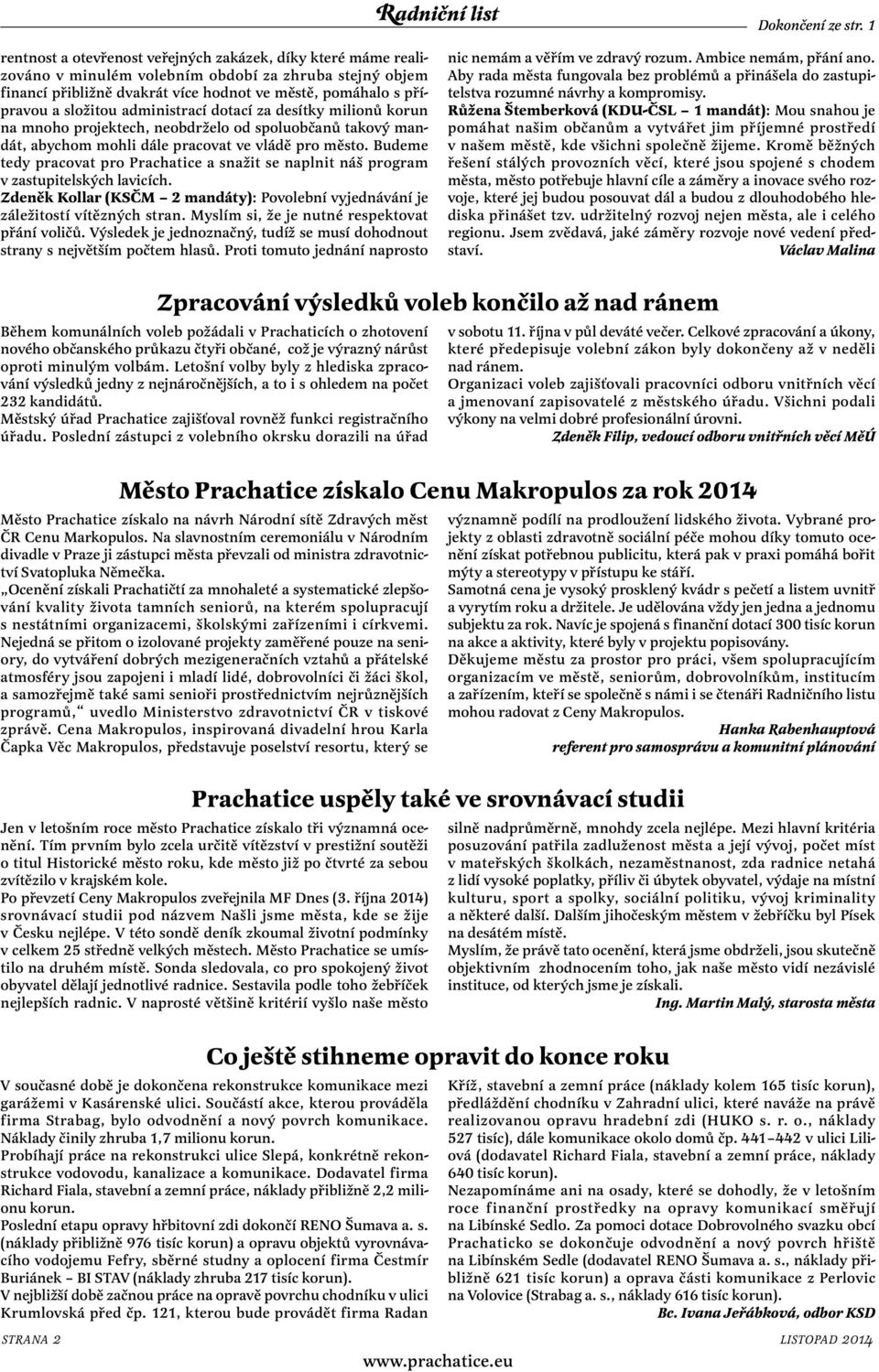 administrací dotací za desítky milionů korun na mnoho projektech, neobdrželo od spoluobčanů takový mandát, abychom mohli dále pracovat ve vládě pro město.