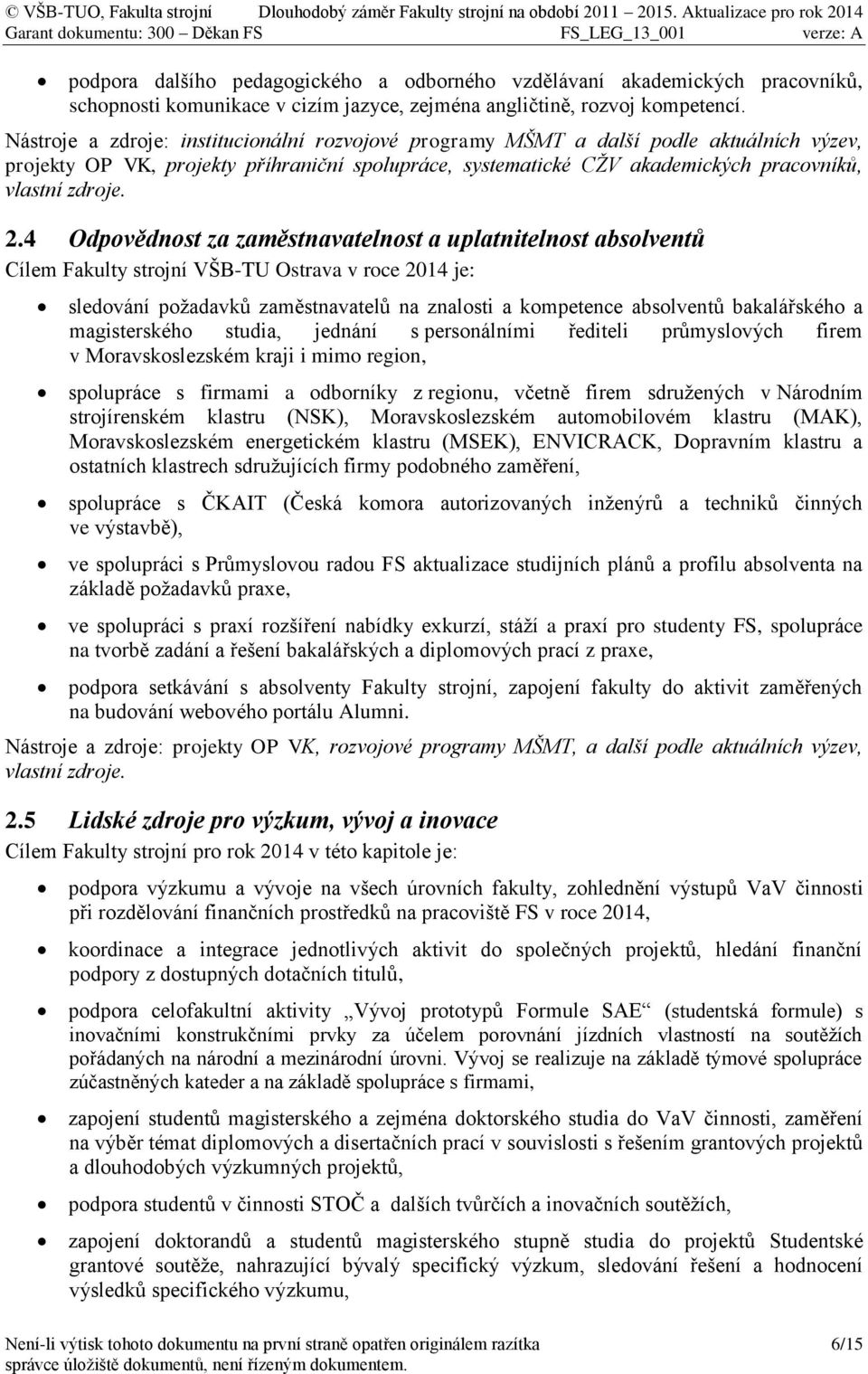 4 Odpovědnost za zaměstnavatelnost a uplatnitelnost absolventů Cílem Fakulty strojní VŠB-TU Ostrava v roce 2014 je: sledování požadavků zaměstnavatelů na znalosti a kompetence absolventů bakalářského