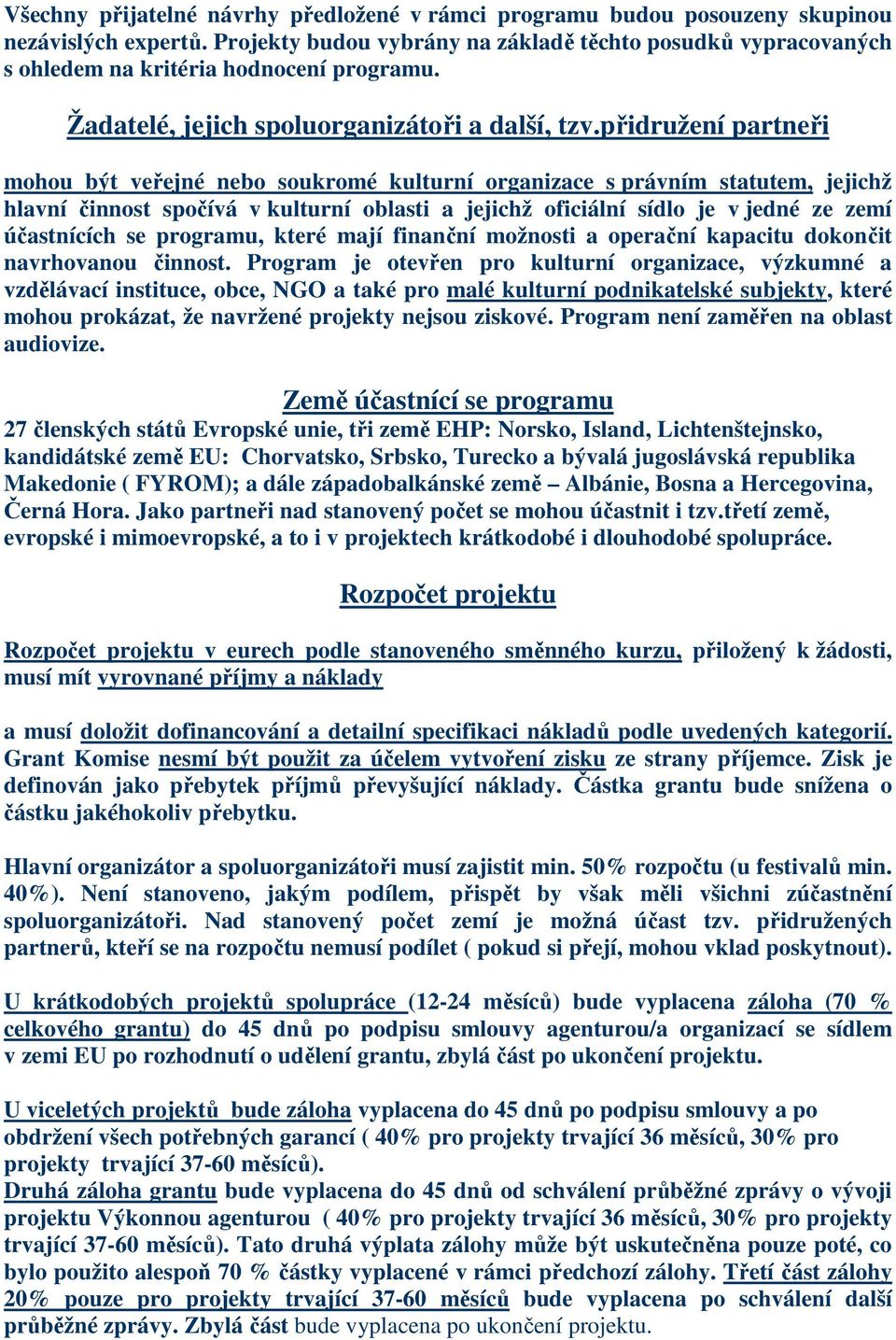 přidružení partneři mohou být veřejné nebo soukromé kulturní organizace s právním statutem, jejichž hlavní činnost spočívá v kulturní oblasti a jejichž oficiální sídlo je v jedné ze zemí účastnících