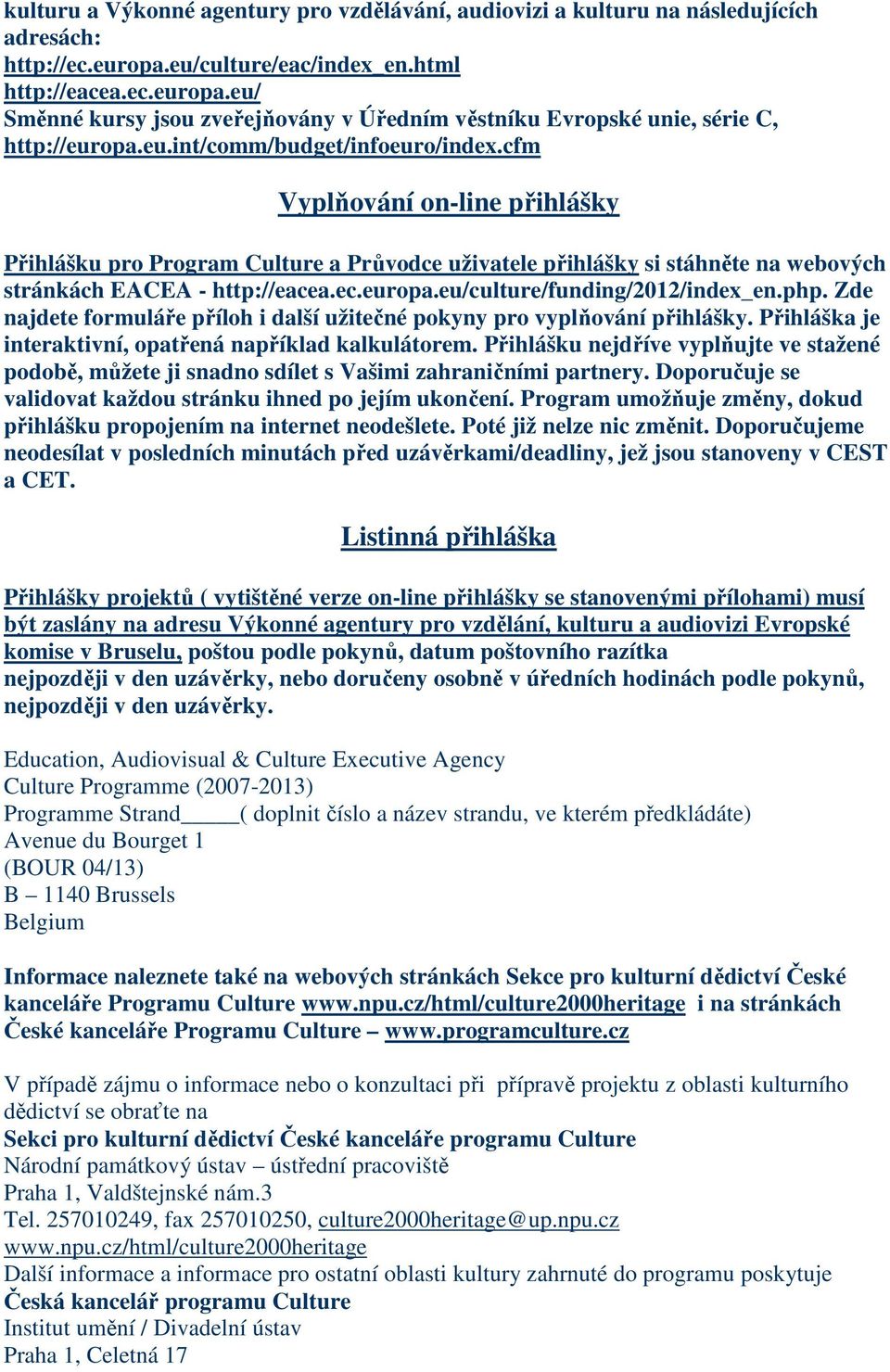 eu/culture/funding/2012/index_en.php. Zde najdete formuláře příloh i další užitečné pokyny pro vyplňování přihlášky. Přihláška je interaktivní, opatřená například kalkulátorem.