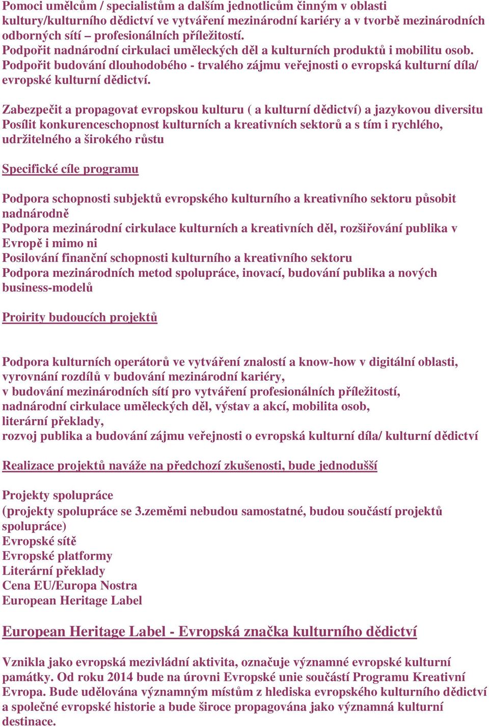 Zabezpečit a propagovat evropskou kulturu ( a kulturní dědictví) a jazykovou diversitu Posílit konkurenceschopnost kulturních a kreativních sektorů a s tím i rychlého, udržitelného a širokého růstu