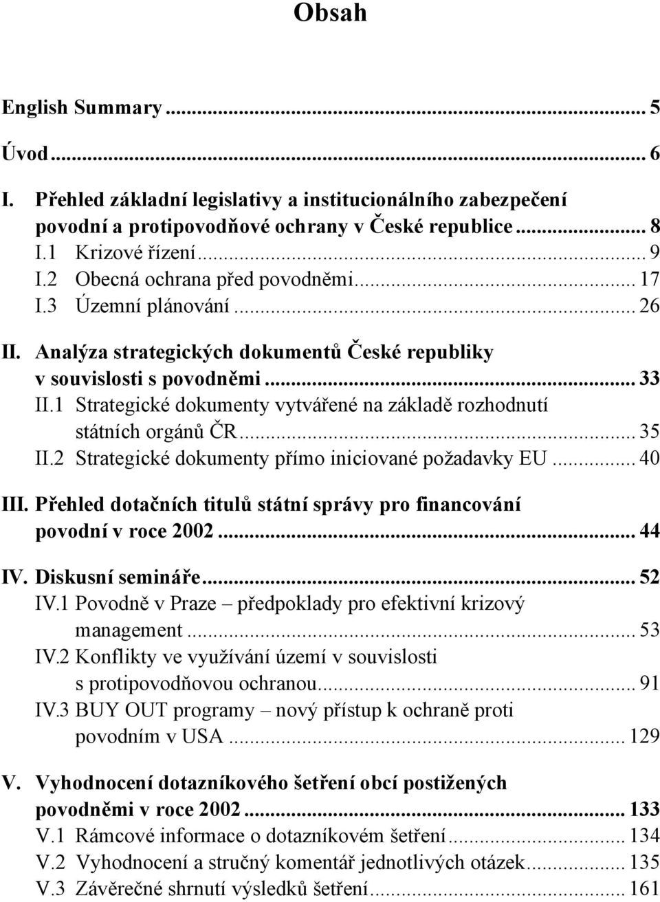 1 Strategické dokumenty vytvářené na základě rozhodnutí státních orgánů ČR... 35 II.2 Strategické dokumenty přímo iniciované požadavky EU... 40 III.