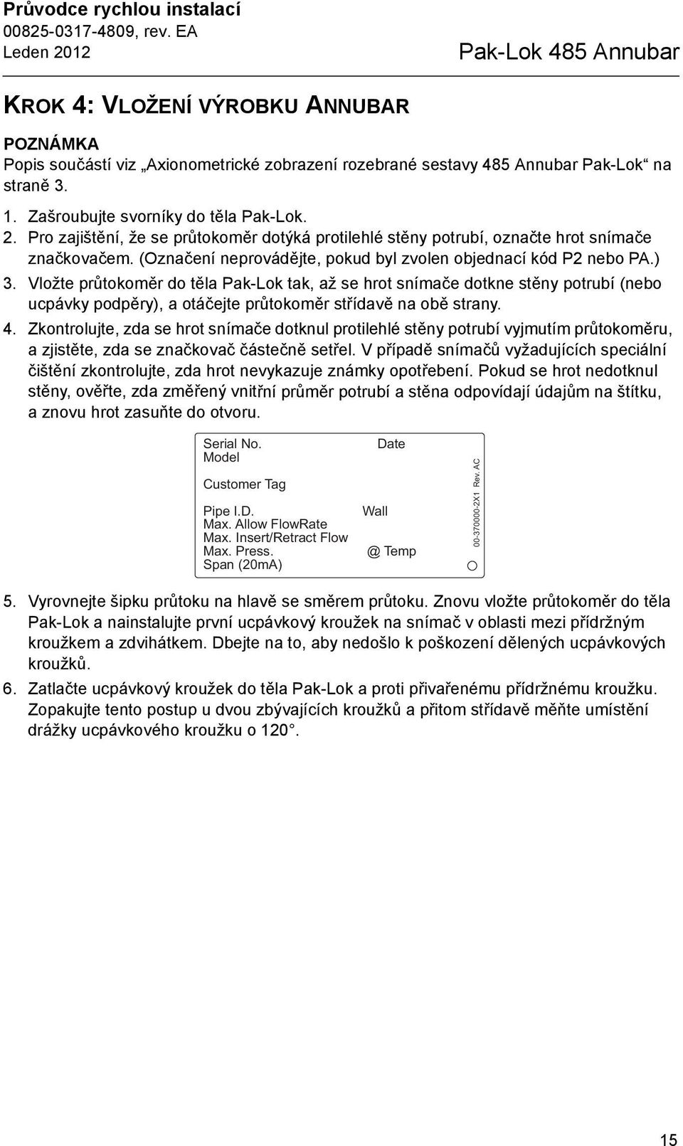 Pro zajištění, že se průtokoměr dotýká protilehlé stěny potrubí, označte hrot snímače značkovačem. (Označení neprovádějte, pokud byl zvolen objednací kód P2 nebo PA.) 3.