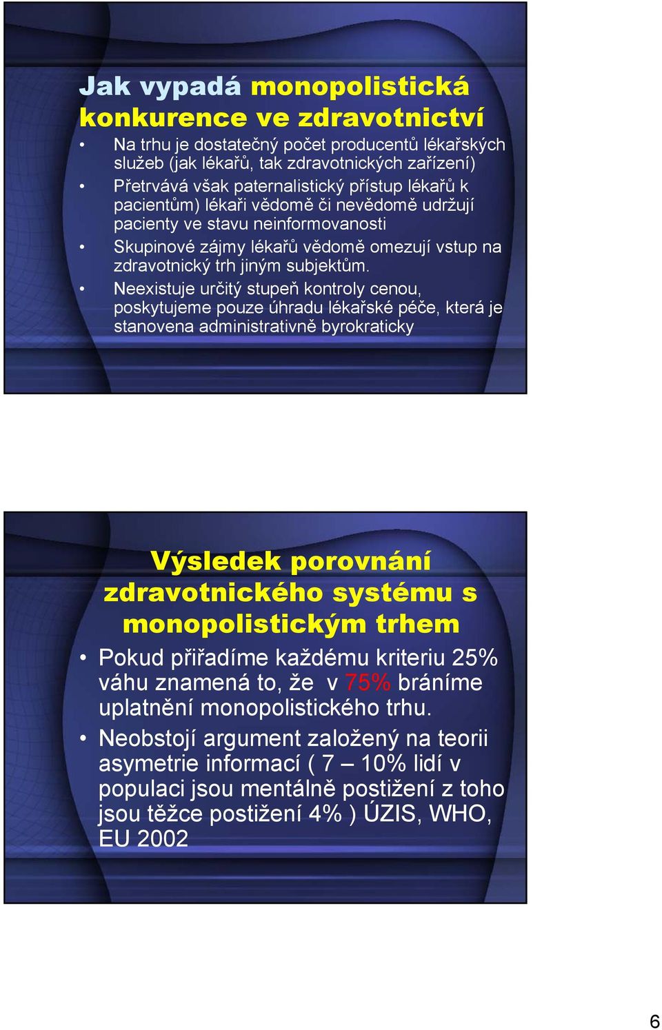 Neexistuje určitý stupeň kontroly cenou, poskytujeme pouze úhradu lékařské péče, která je stanovena administrativně byrokraticky Výsledek porovnání zdravotnického systému s monopolistickým trhem