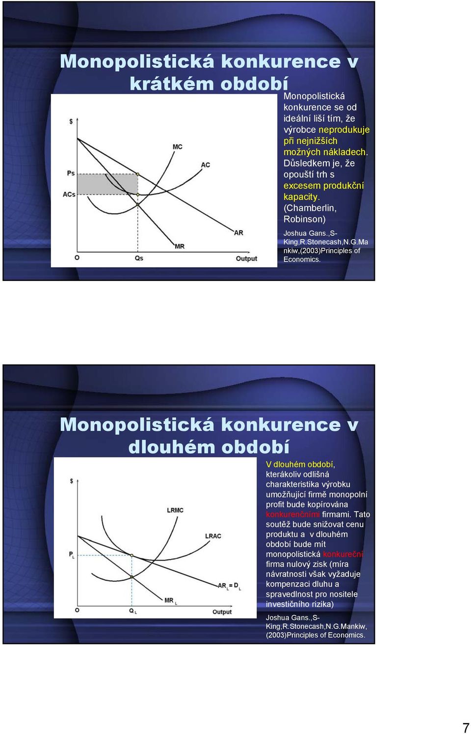 Monopolistická konkurence v dlouhém období V dlouhém období, kterákoliv odlišná charakteristika výrobku umožňující firmě monopolní profit bude kopírována konkurenčními firmami.