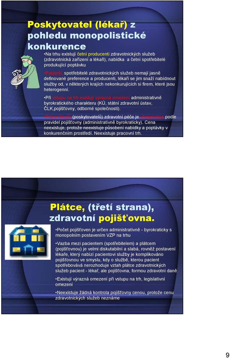 heterogenní. Při vstupu na trh existují výrazná omezení administrativně byrokratického charakteru (KÚ, státní zdravotní ústav, ČLK,pojišťovny, odborné společnosti).