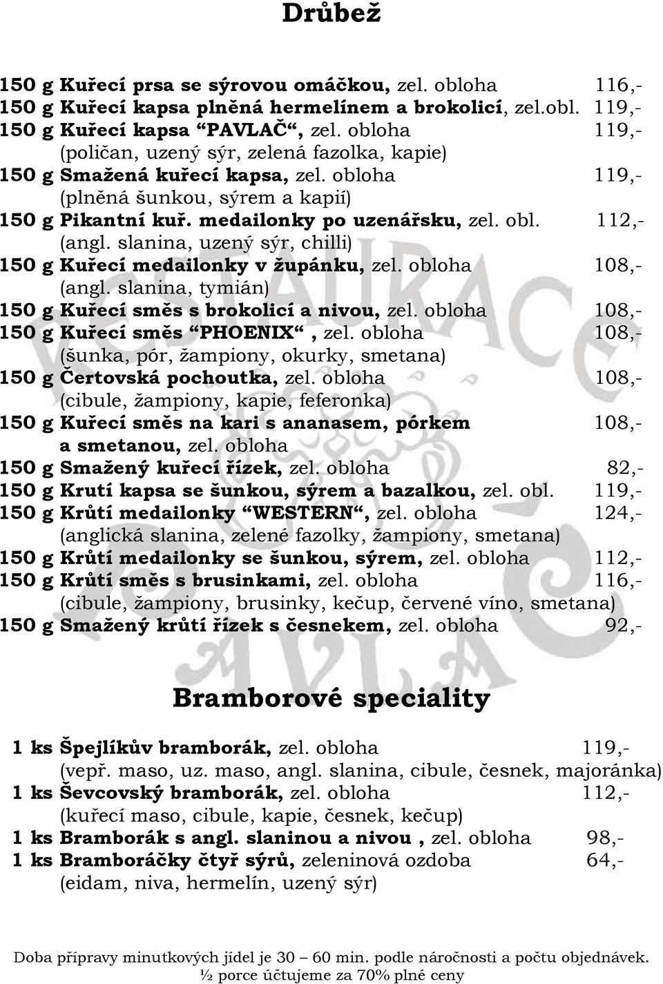 slanina, uzený sýr, chilli) 150 g Kuřecí medailonky v župánku, zel. obloha 108,- (angl. slanina, tymián) 150 g Kuřecí směs s brokolicí a nivou, zel. obloha 108,- 150 g Kuřecí směs PHOENIX, zel.