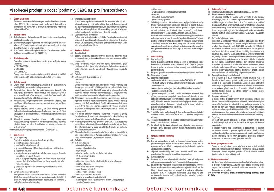 1 Smluvní vztah mezi dodavatelem a odběratelem vzniká uzavřením smlouvy o dodávce transportbetonu. 2.2 Základními doklady jsou objednávka, případně kupní smlouva, dodací list a faktura.
