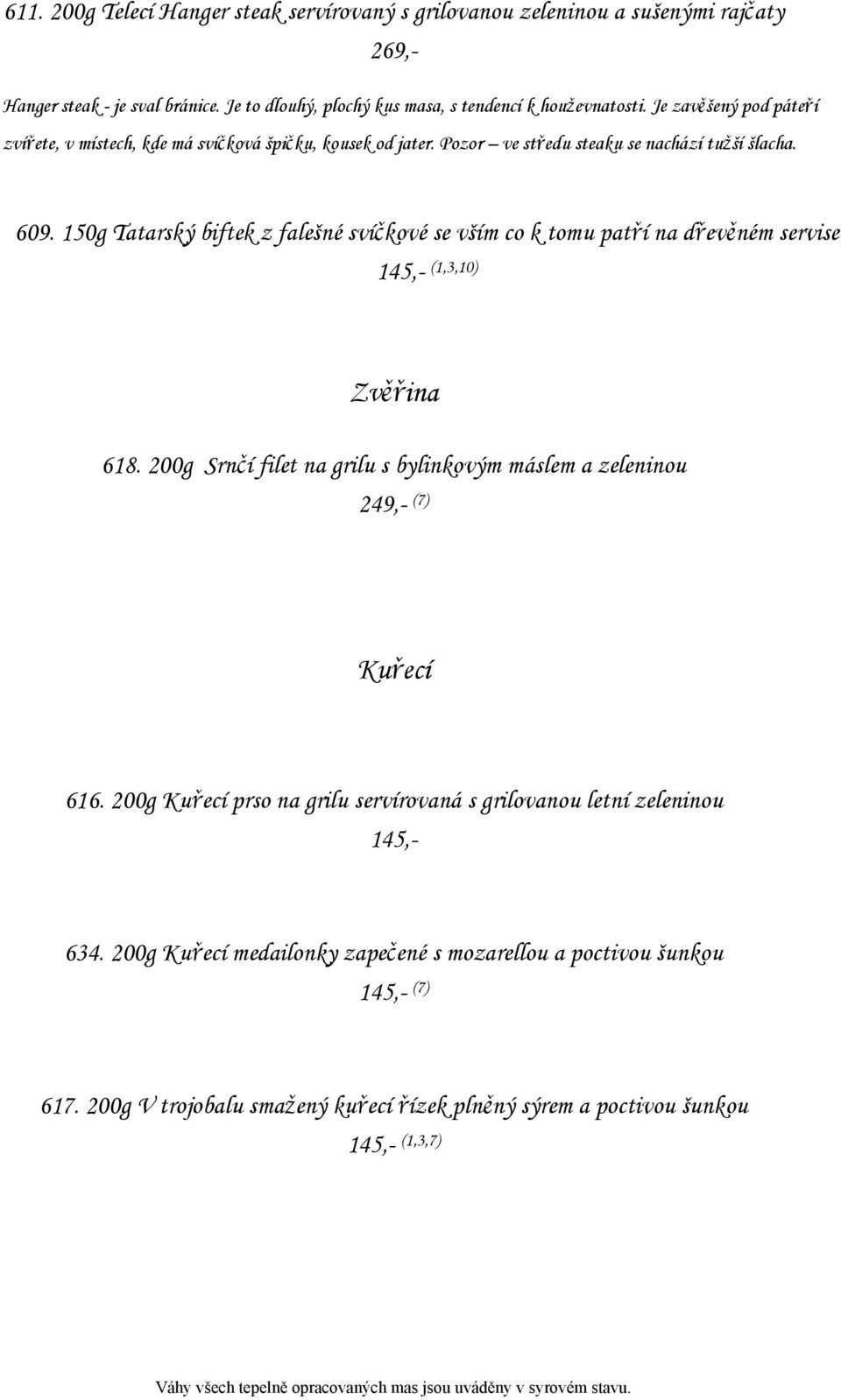 150g Tatarský biftek z falešné svíčkové se vším co k tomu patří na dřevěném servise 145,- (1,3,10) Zvěřina 618.