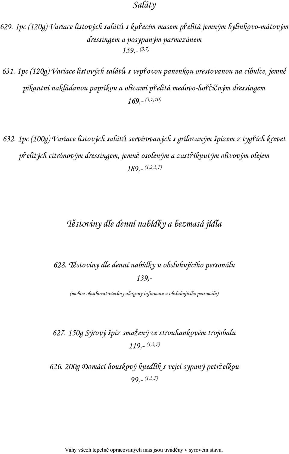 1pc (100g) Variace listových salátů servírovaných s grilovaným špízem z tygřích krevet přelitých citrónovým dressingem, jemně osoleným a zastříknutým olivovým olejem 189,- (1,2,3,7) Těstoviny dle