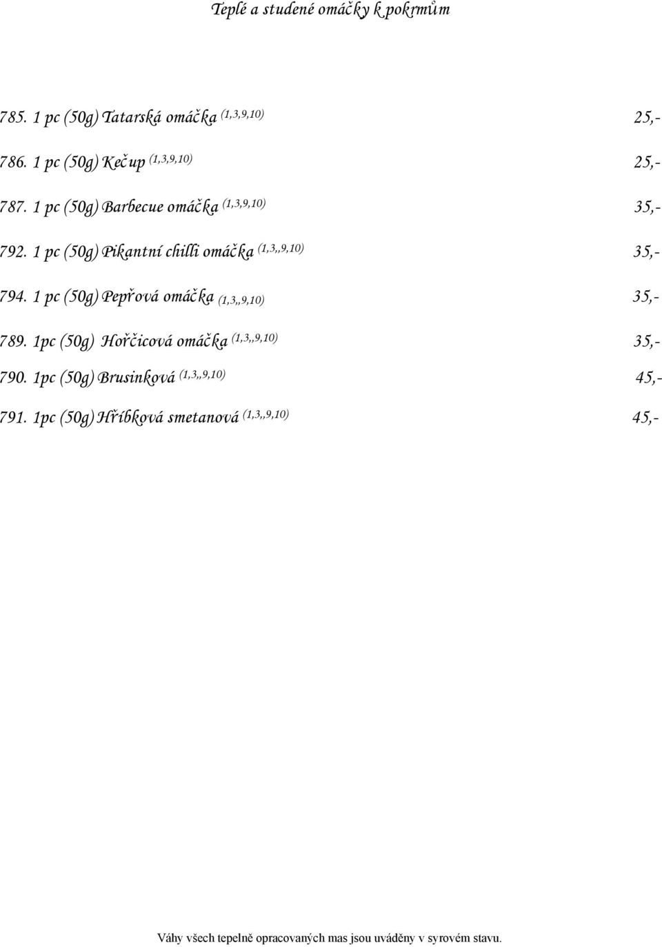 1 pc (50g) Pikantní chilli omáčka (1,3,,9,10) 35,- 794. 1 pc (50g) Pepřová omáčka (1,3,,9,10) 35,- 789.