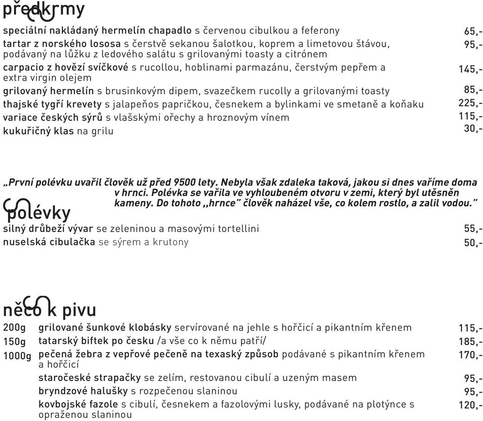thajské tygří krevety s jalapeňos papričkou, česnekem a bylinkami ve smetaně a koňaku variace českých sýrů s vlašskými ořechy a hroznovým vínem kukuřičný klas na grilu První polévku uvařil člověk už