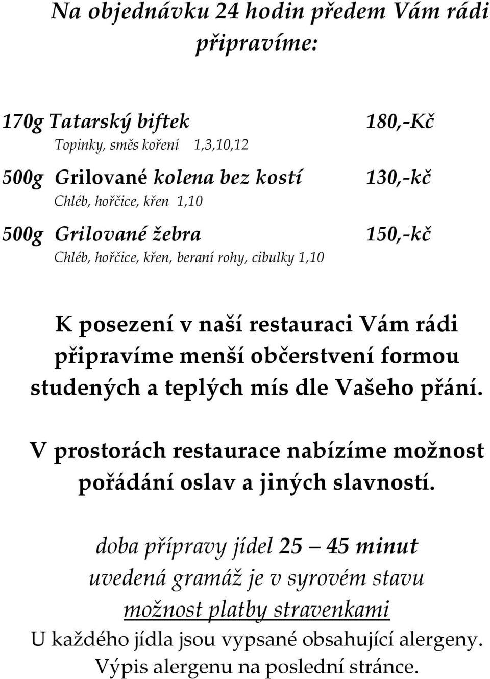 občerstvení formou studených a teplých mís dle Vašeho přání. V prostorách restaurace nabízíme možnost pořádání oslav a jiných slavností.