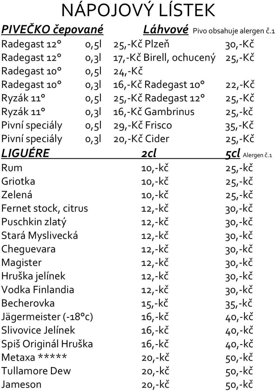 11 0,3l 16,-Kč Gambrinus 25,-kč Pivní speciály 0,5l 29,-Kč Frisco 35,-Kč Pivní speciály 0,3l 20,-Kč Cider 25,-Kč LIGUÉRE 2cl 5cl Alergen č.