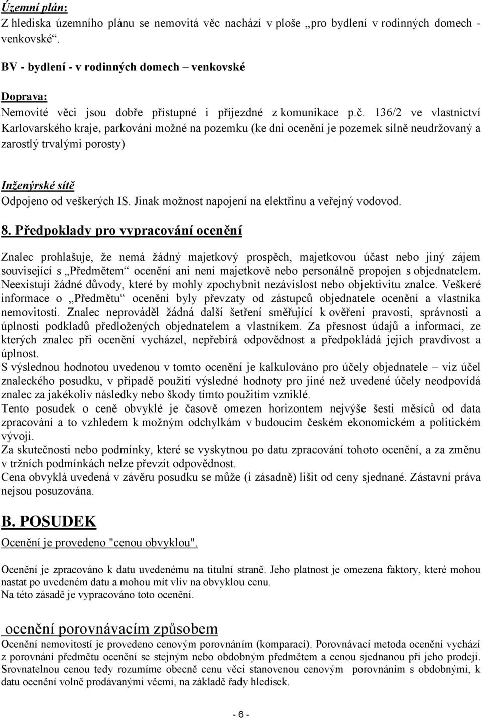 136/2 ve vlastnictví Karlovarského kraje, parkování možné na pozemku (ke dni ocenění je pozemek silně neudržovaný a zarostlý trvalými porosty) Inženýrské sítě Odpojeno od veškerých IS.