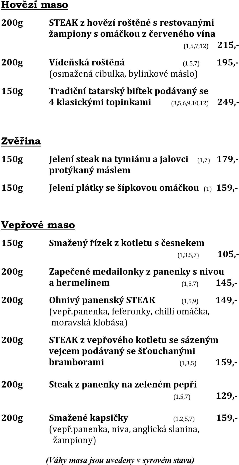 Smažený řízek z kotletu s česnekem (1,3,5,7) 105,- Zapečené medailonky z panenky s nivou a hermelínem (1,5,7) 145,- Ohnivý panenský STEAK (1,5,9) 149,- (vepř.