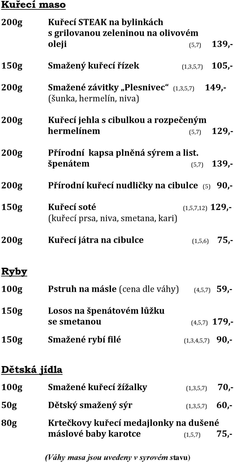 špenátem (5,7) 139,- Přírodní kuřecí nudličky na cibulce (5) 90,- 150g Kuřecí soté (1,5,7,12) 129,- (kuřecí prsa, niva, smetana, kari) Kuřecí játra na cibulce (1,5,6) 75,- Ryby 100g Pstruh na másle