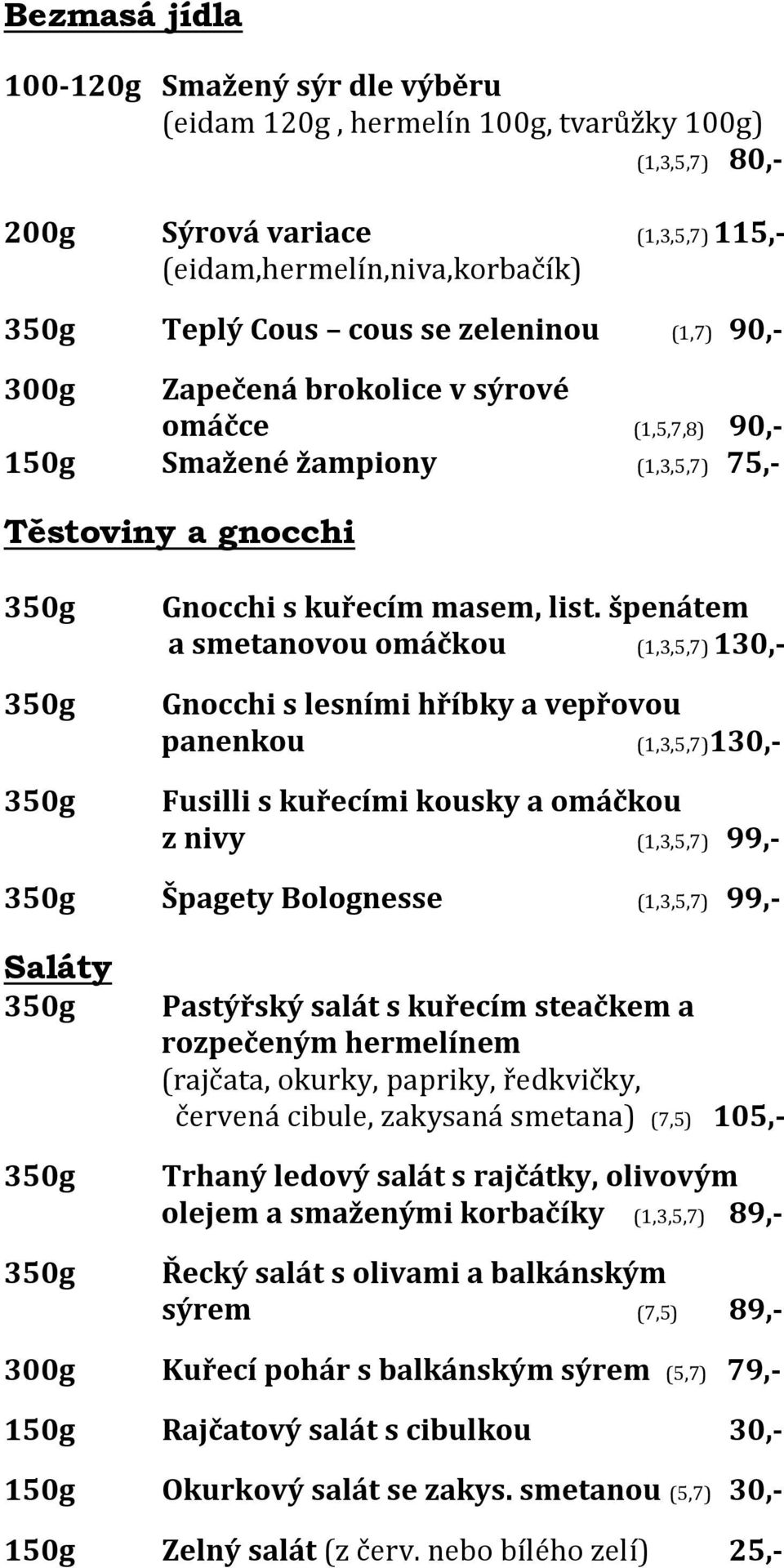 špenátem a smetanovou omáčkou (1,3,5,7) 130,- Gnocchi s lesními hříbky a vepřovou panenkou (1,3,5,7)130,- Fusilli s kuřecími kousky a omáčkou z nivy (1,3,5,7) 99,- Špagety Bolognesse (1,3,5,7) 99,-