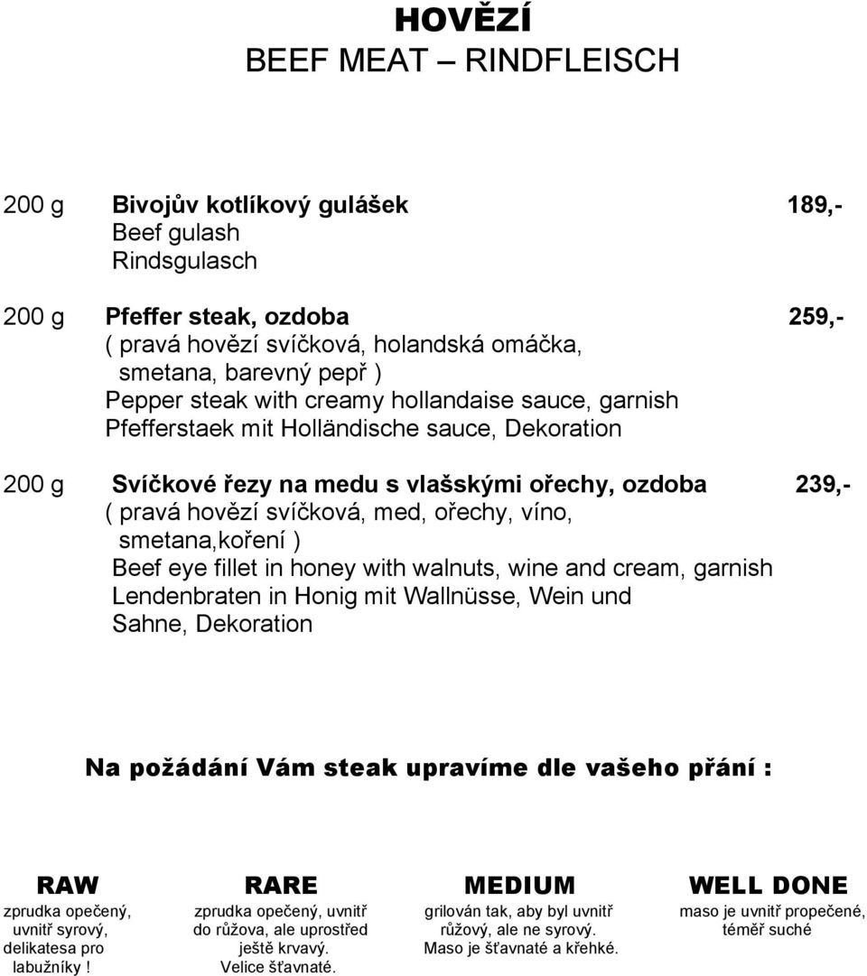 smetana,koření ) Beef eye fillet in honey with walnuts, wine and cream, garnish Lendenbraten in Honig mit Wallnüsse, Wein und Sahne, Dekoration Na požádání Vám steak upravíme dle vašeho přání : RAW