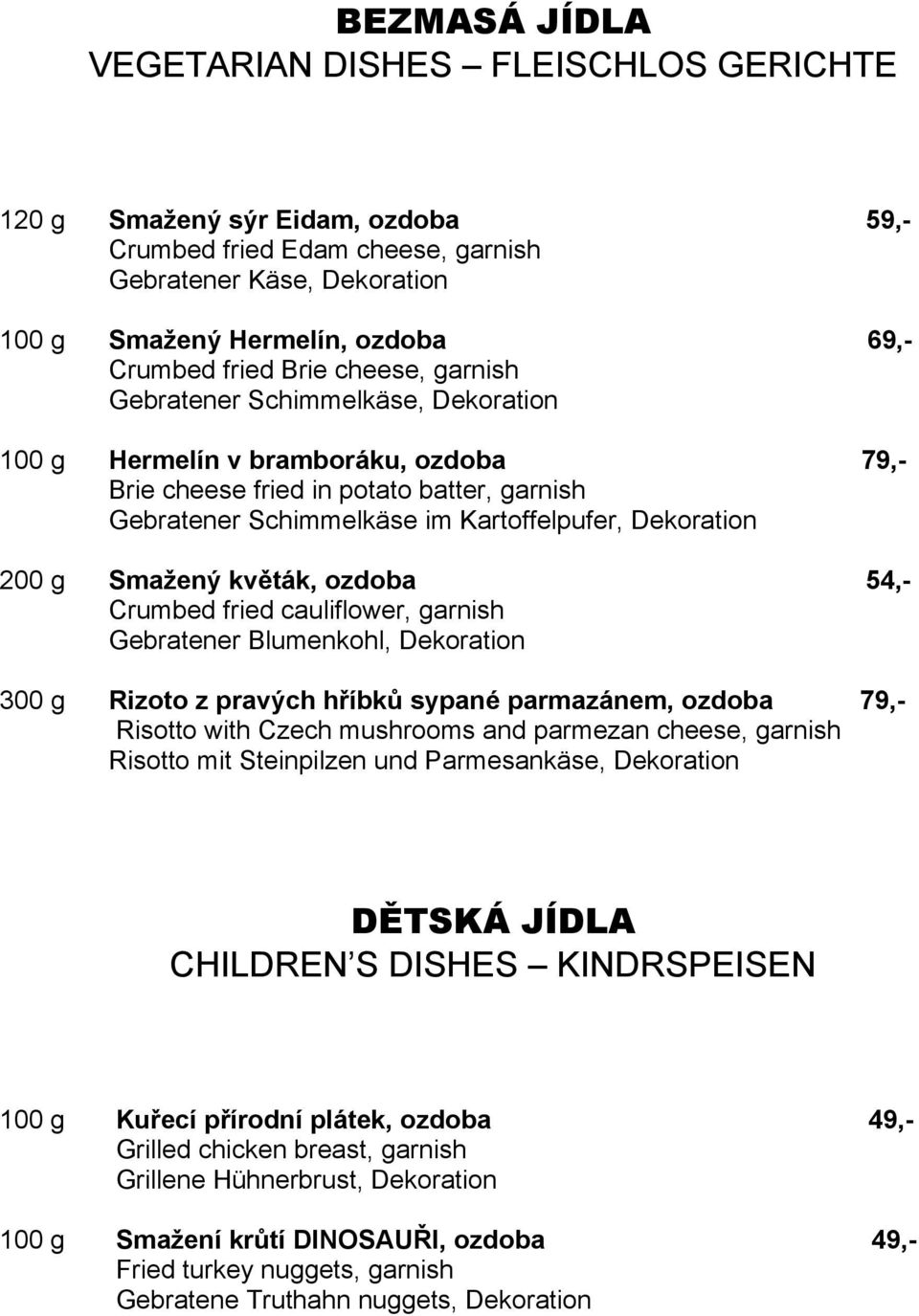 Dekoration 200 g Smažený květák, ozdoba 54,- Crumbed fried cauliflower, garnish Gebratener Blumenkohl, Dekoration 300 g Rizoto z pravých hříbků sypané parmazánem, ozdoba 79,- Risotto with Czech