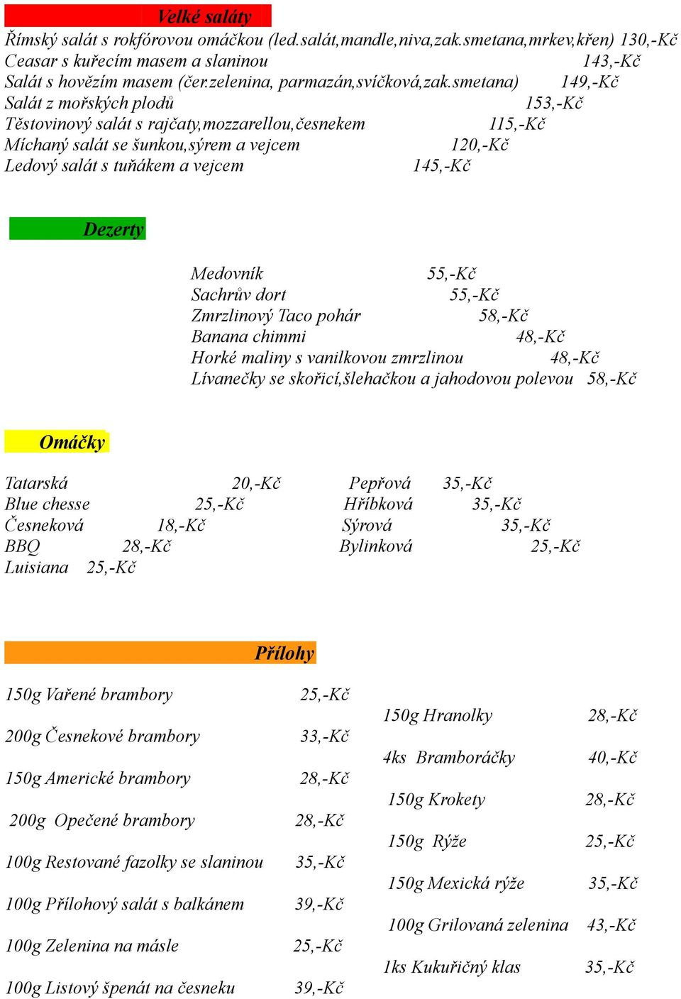 smetana) 149,-Kč Salát z mořských plodů 153,-Kč Těstovinový salát s rajčaty,mozzarellou,česnekem Míchaný salát se šunkou,sýrem a vejcem 120,-Kč Ledový salát s tuňákem a vejcem 145,-Kč Dezerty