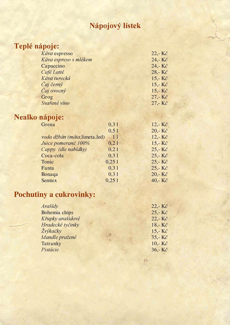 15,- Kč Cappy (dle nabídky) 0,2 l 25,- Kč Coca-cola 0,3 l 25,- Kč Tonic 0,25 l 25,- Kč Fanta 0,3 l 25,- Kč Bonaqa 0,3 l Semtex 0,25 l 40,- Kč Pochutiny a