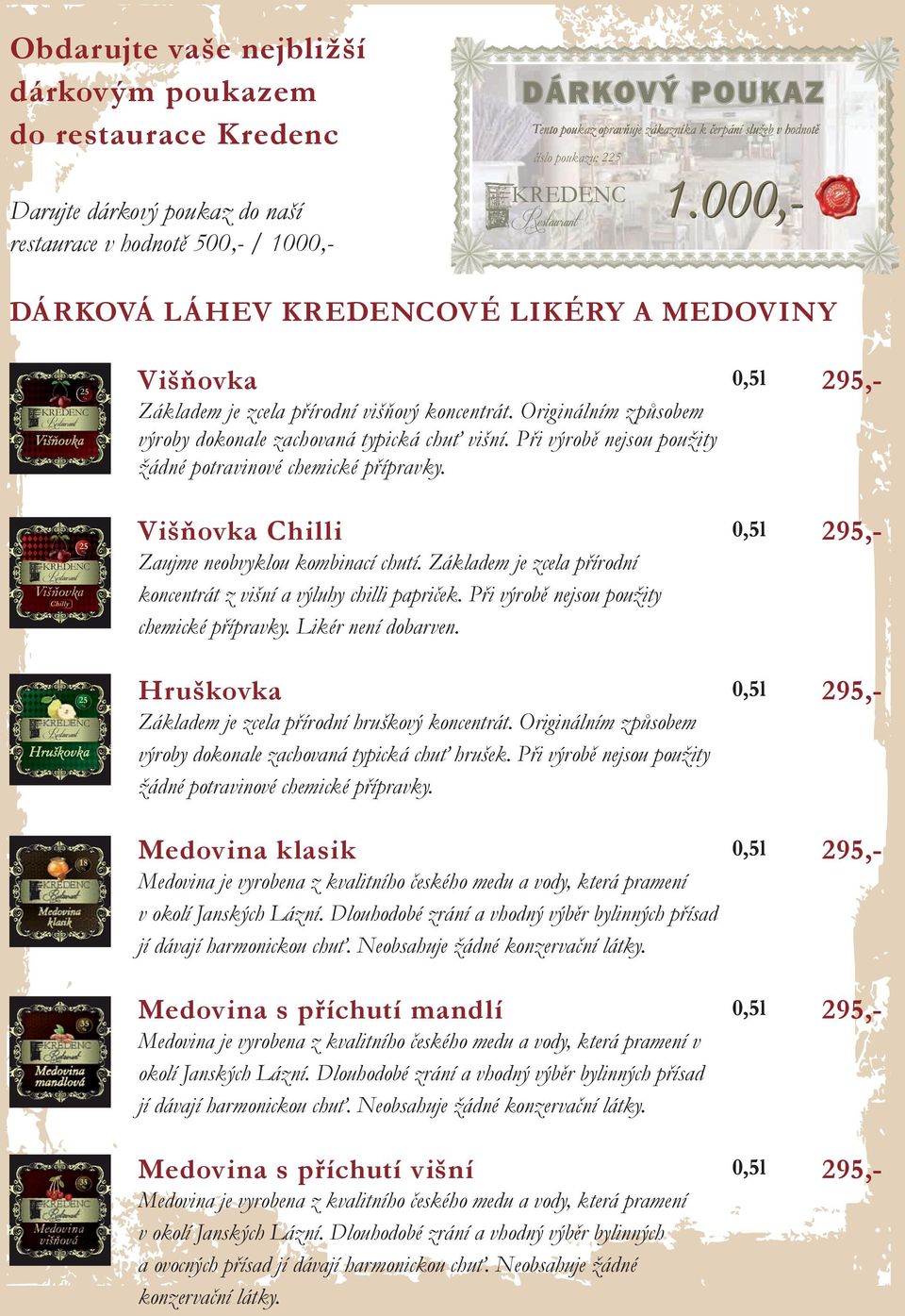 000,- DÁRKOVÁ LÁHEV KREDENCOVÉ LIKÉRY A MEDOVINY 25 % Restaurant KREDENC ˇ Višnovka 25 % Restaurant KREDENC K REDEN Višnovka ˇ Chilly 25 % Restaurant NC Hruškovka 18 % Restaurant NC Medovina klasik