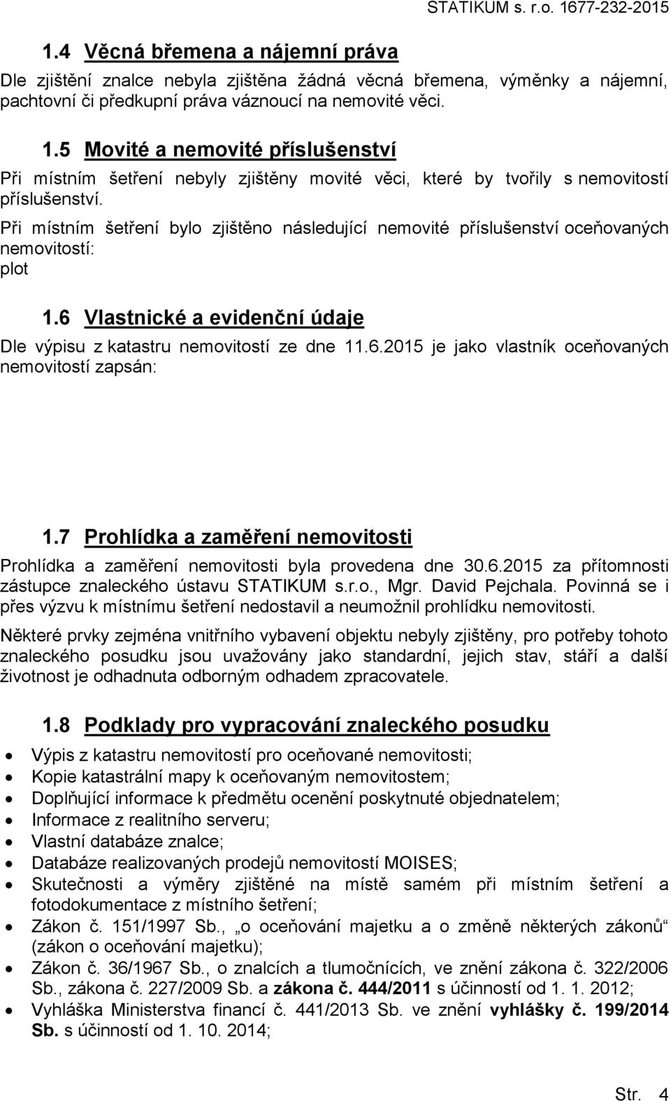 7 Prhlídka a zaměření nemvitsti Prhlídka a zaměření nemvitsti byla prvedena dne 30.6.2015 za přítmnsti zástupce znaleckéh ústavu STATIKUM s.r.., Mgr. David Pejchala.