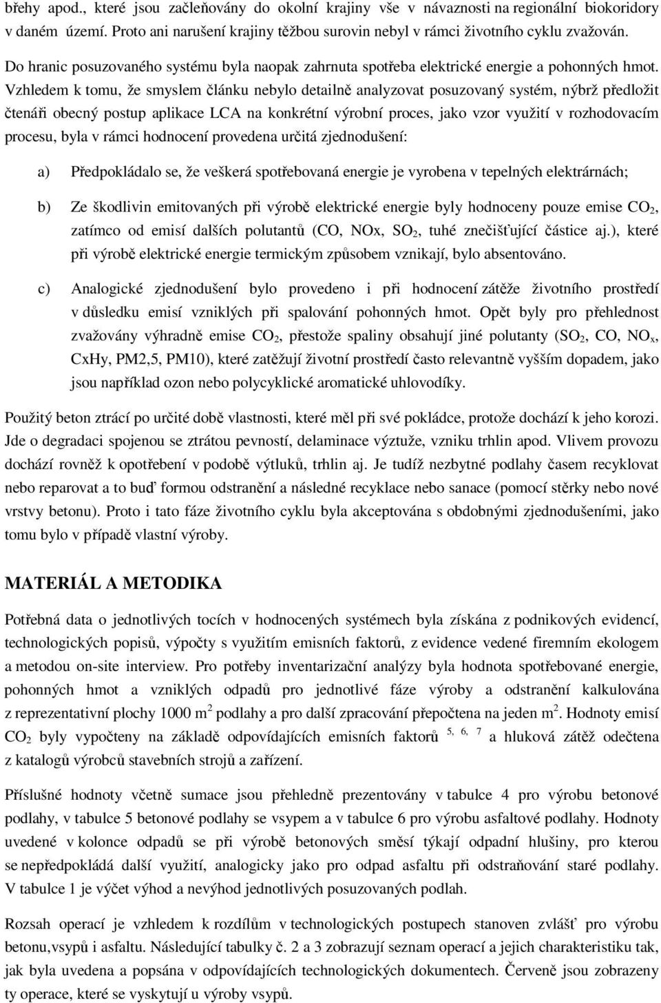 Vzhledem k tomu, že smyslem článku nebylo detailně analyzovat posuzovaný systém, nýbrž předložit čtenáři obecný postup aplikace LCA na konkrétní výrobní proces, jako vzor využití v rozhodovacím