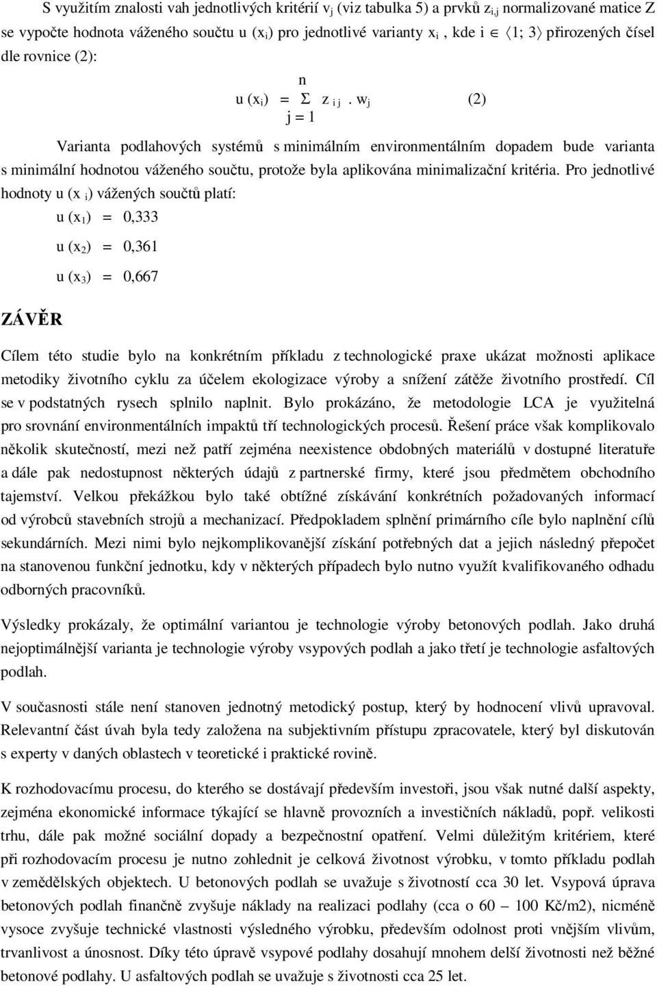 w j (2) j = 1 Varianta podlahových systémů s minimálním environmentálním dopadem bude varianta s minimální hodnotou váženého součtu, protože byla aplikována minimalizační kritéria.