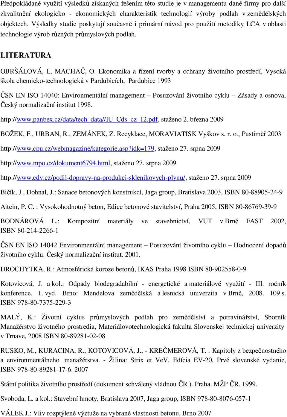 Ekonomika a řízení tvorby a ochrany životního prostředí, Vysoká škola chemicko-technologická v Pardubicích, Pardubice 1993 ČSN EN ISO 14040: Environmentální management Posuzování životního cyklu