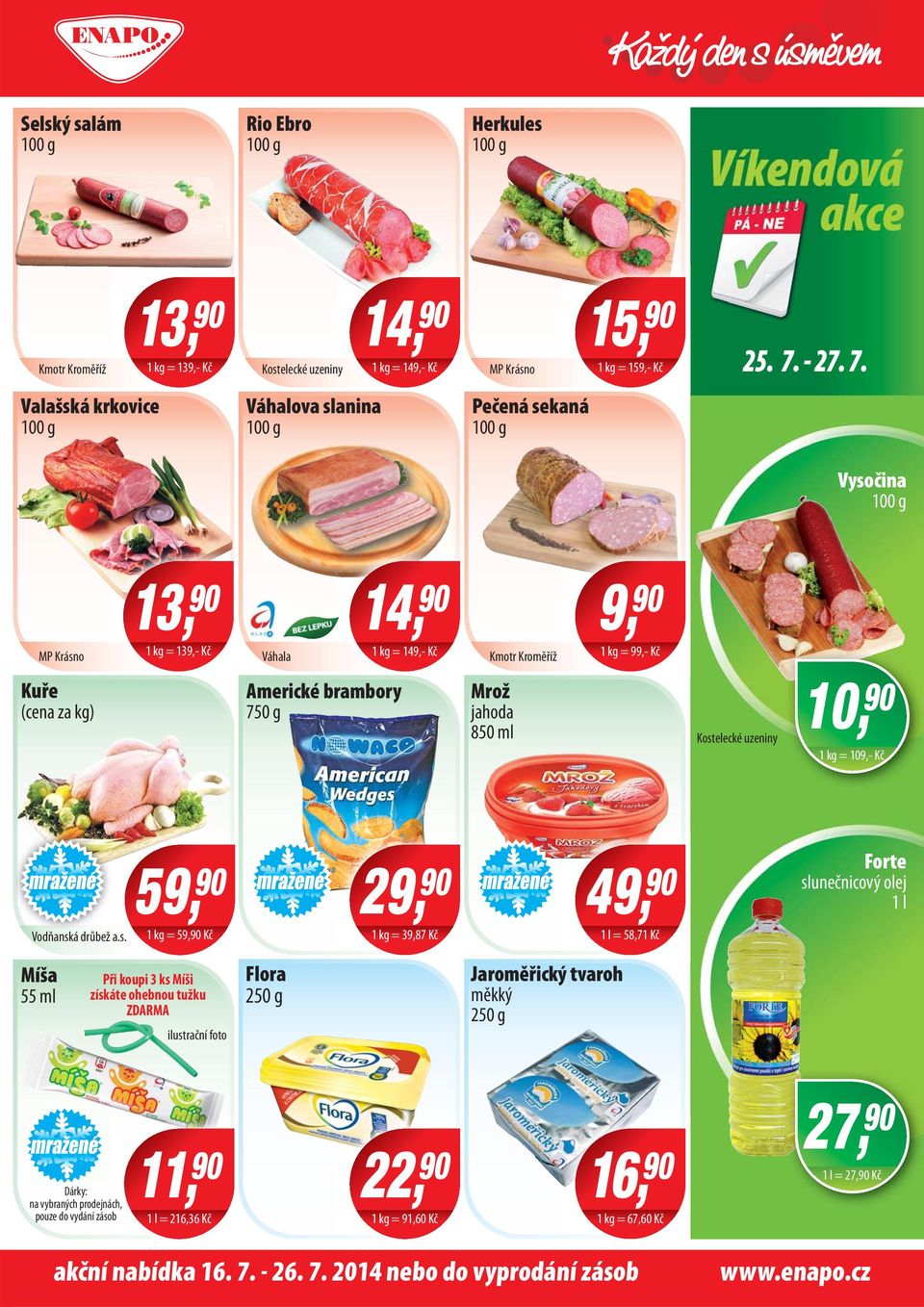 Valašská krkovice Váhalova slanina Pečená sekaná Vysočina 1 kg = 139,- Kč Váhala 1 kg = 149,- Kč 9, Kmotr Kroměříž 90 1 kg = 99,- Kč Kuře (cena za kg) Americké brambory 750 g Mrož jahoda 850 ml