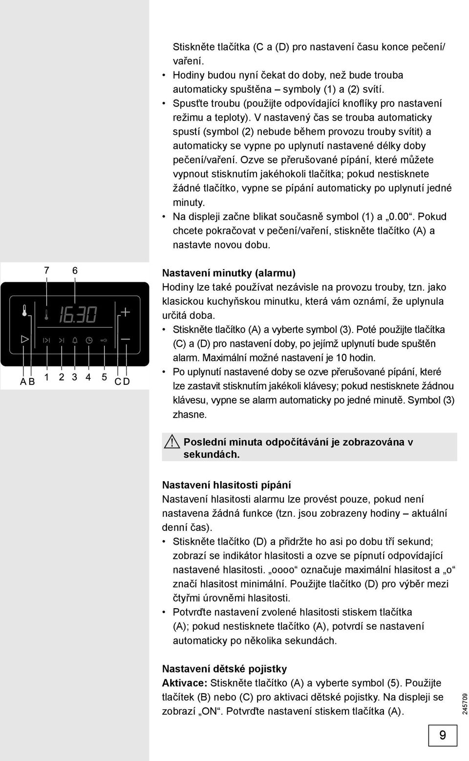 V nastavený čas se trouba automaticky spustí (symbol (2) nebude během provozu trouby svítit) a automaticky se vypne po uplynutí nastavené délky doby pečení/vaření.