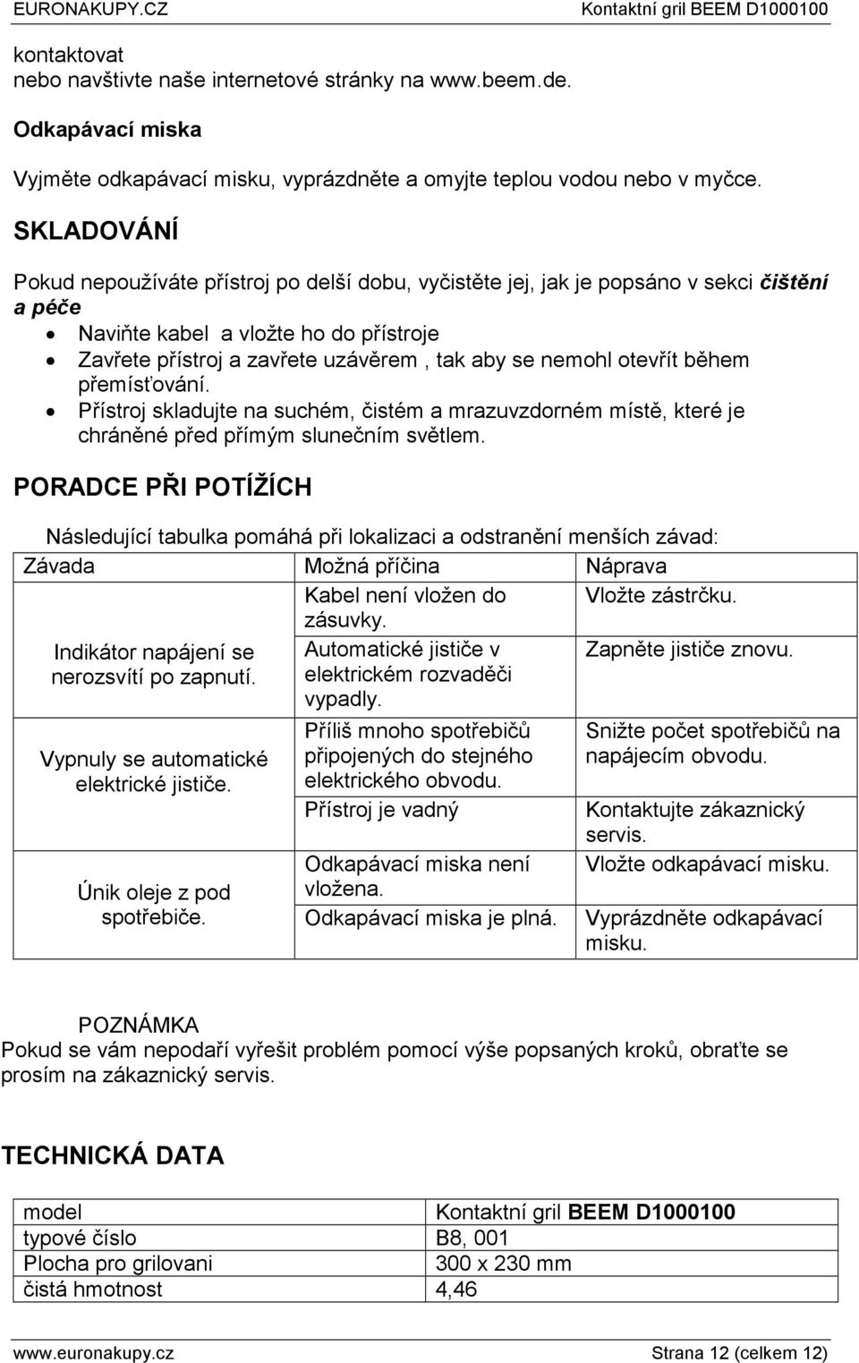 otevřít během přemísťování. Přístroj skladujte na suchém, čistém a mrazuvzdorném místě, které je chráněné před přímým slunečním světlem.