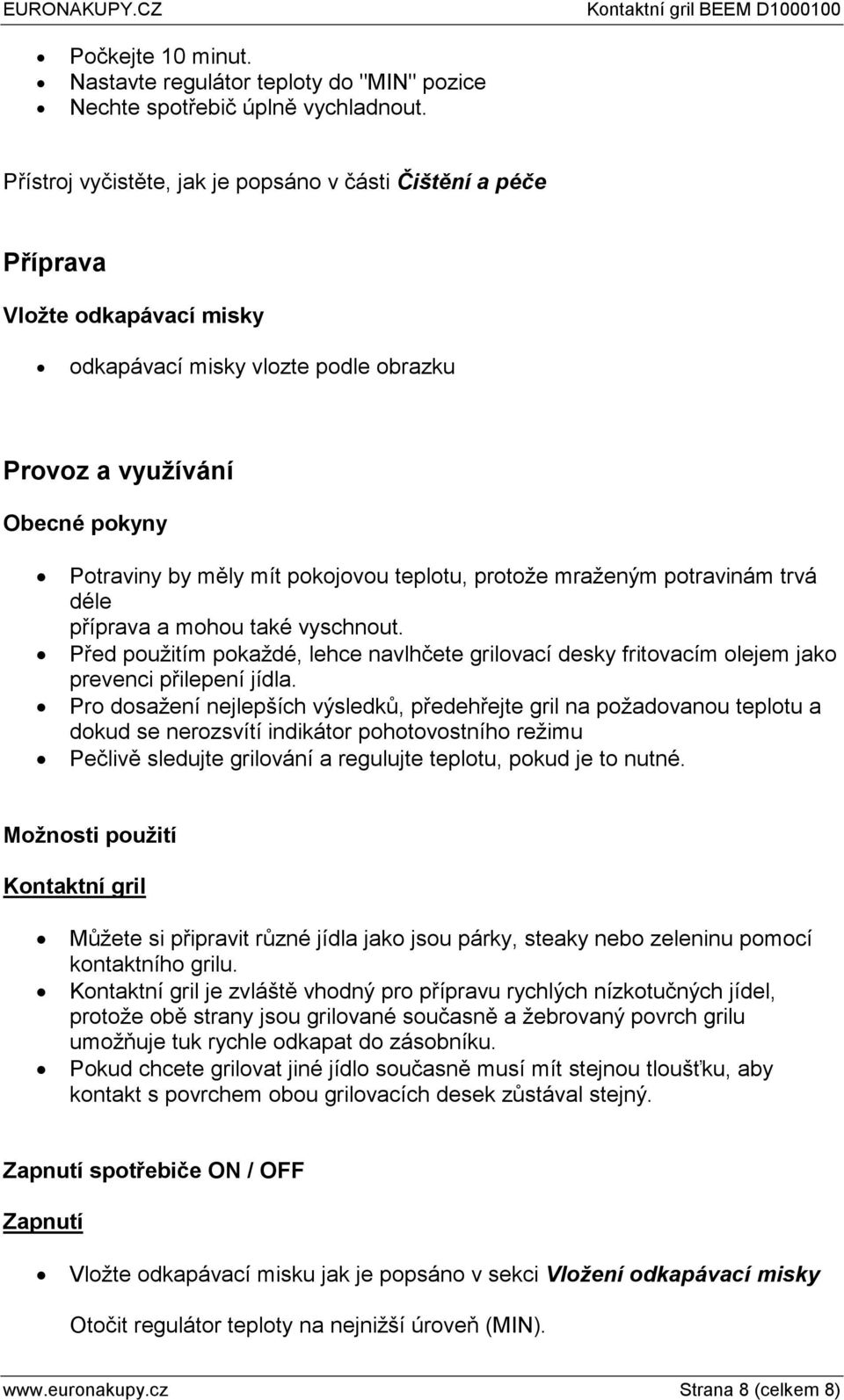 teplotu, protože mraženým potravinám trvá déle příprava a mohou také vyschnout. Před použitím pokaždé, lehce navlhčete grilovací desky fritovacím olejem jako prevenci přilepení jídla.