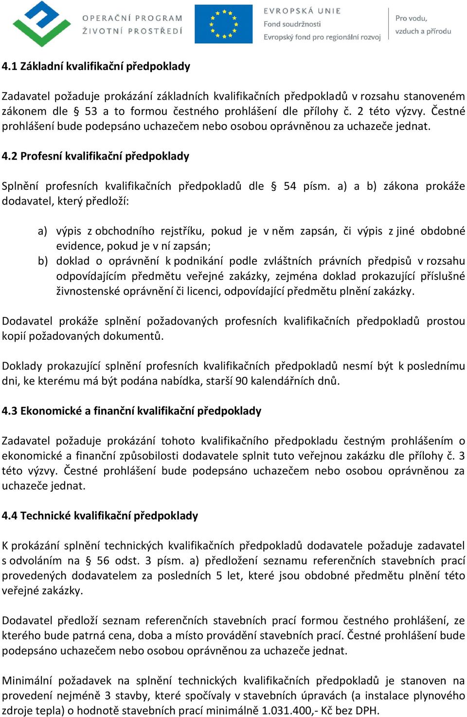 a) a b) zákona prokáže dodavatel, který předloží: a) výpis z obchodního rejstříku, pokud je v něm zapsán, či výpis z jiné obdobné evidence, pokud je v ní zapsán; b) doklad o oprávnění k podnikání