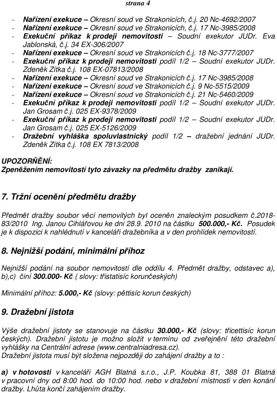 j. 17 Nc-3985/2008 - Nařízení exekuce Okresní soud ve Strakonicích č.j. 9 Nc-5515/2009 - Nařízení exekuce Okresní soud ve Strakonicích č.j. 21 Nc-5460/2009 - Exekuční příkaz k prodeji nemovitosti podíl 1/2 Soudní exekutor JUDr.