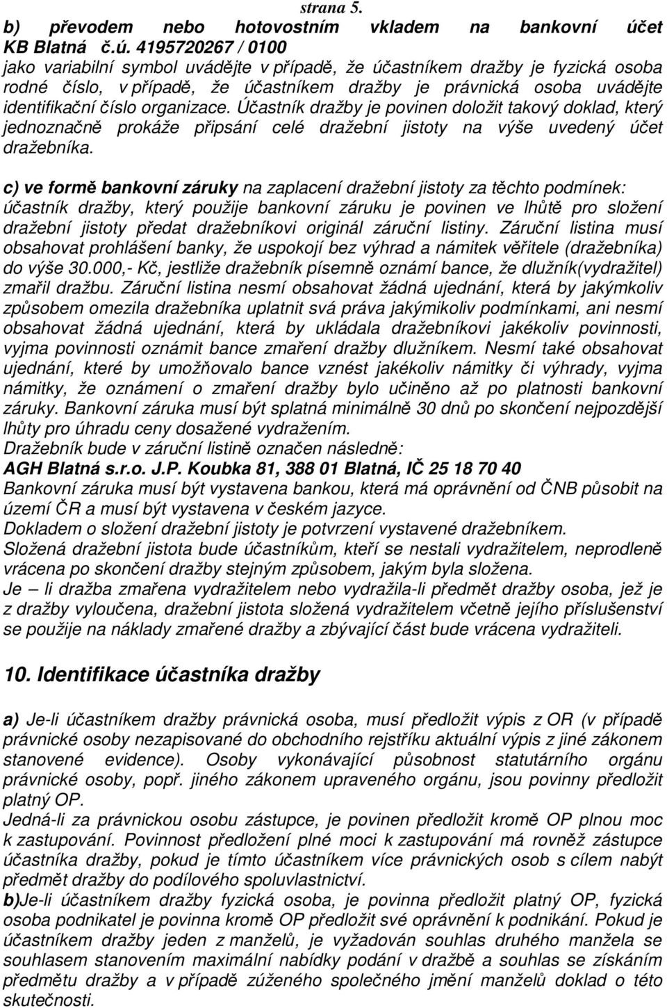 4195720267 / 0100 jako variabilní symbol uvádějte v případě, že účastníkem dražby je fyzická osoba rodné číslo, v případě, že účastníkem dražby je právnická osoba uvádějte identifikační číslo