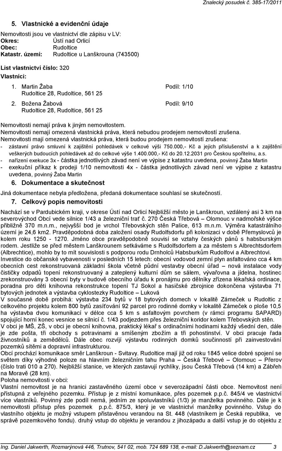 Boţena Ţabová Podíl: 9/10 Rudoltice 28, Rudoltice, 561 25 Nemovitosti nemají práva k jiným nemovitostem. Nemovitosti nemají omezená vlastnická práva, která nebudou prodejem nemovitostí zrušena.