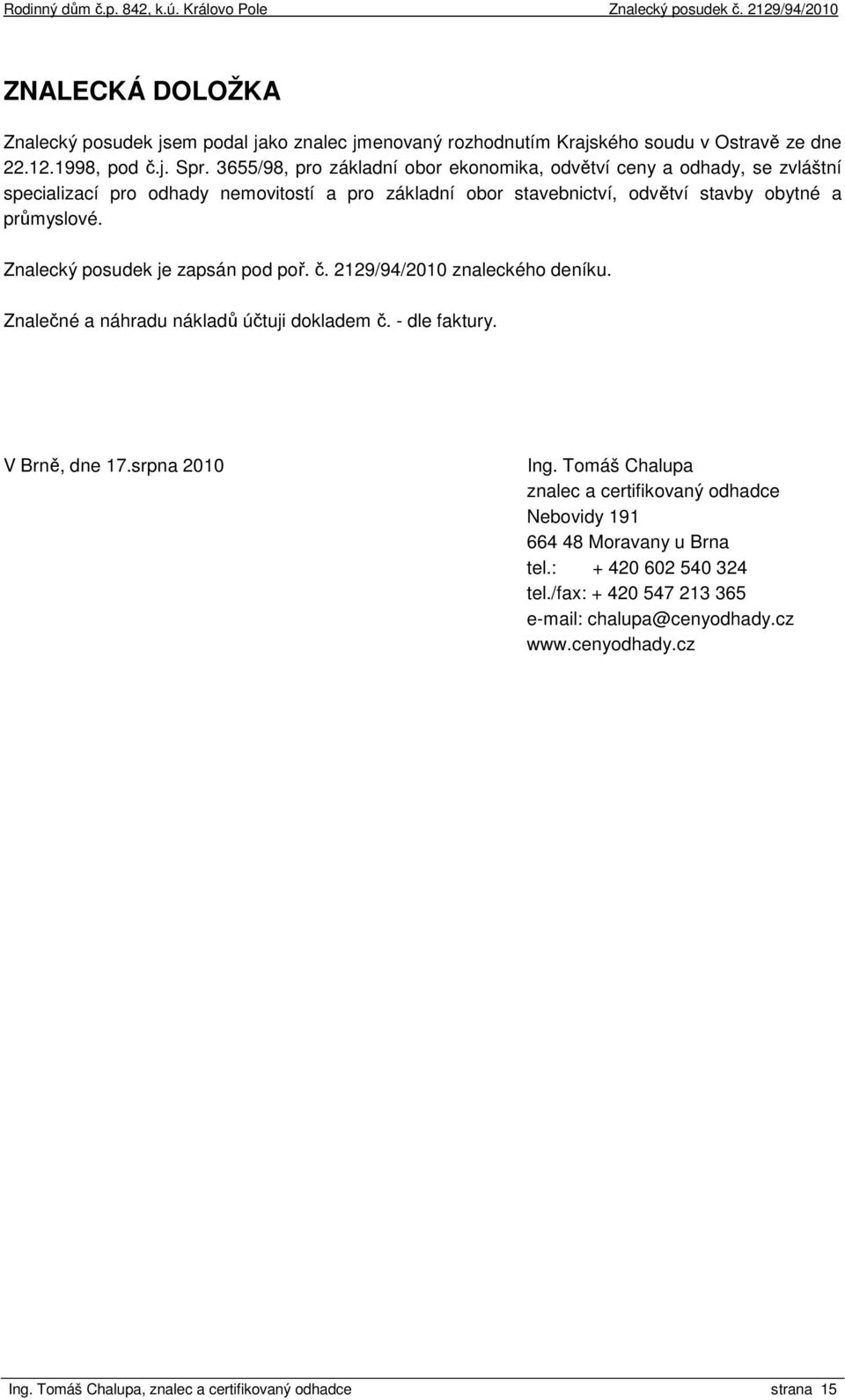 Znalecký posudek je zapsán pod poř. č. 2129/94/2010 znaleckého deníku. Znalečné a náhradu nákladů účtuji dokladem č. - dle faktury. V Brně, dne 17.srpna 2010 Ing.