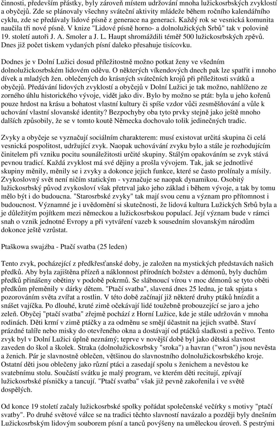 V knize "Lidové písně horno- a dolnolužických Srbů" tak v polovině 19. století autoři J. A. Smoler a J. L. Haupt shromáždili téměř 500 lužickosrbských zpěvů.